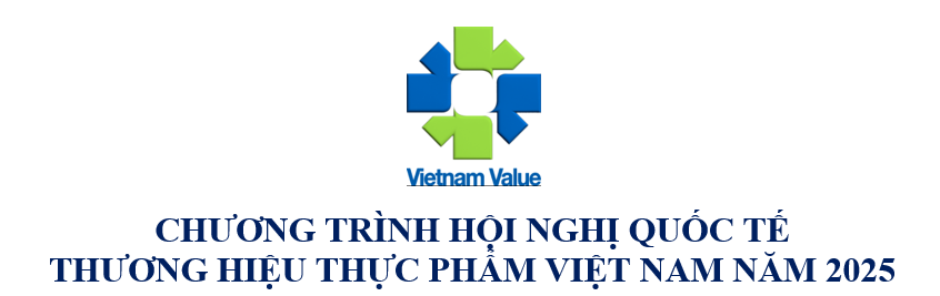 CHƯƠNG TRÌNH HỘI NGHỊ QUỐC TẾ  THƯƠNG HIỆU THỰC PHẨM VIỆT NAM NĂM 2025